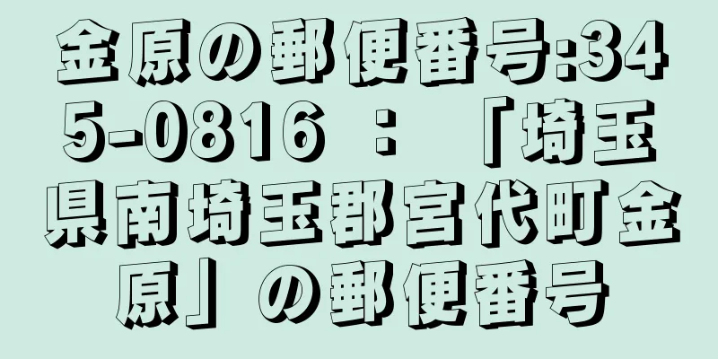 金原の郵便番号:345-0816 ： 「埼玉県南埼玉郡宮代町金原」の郵便番号