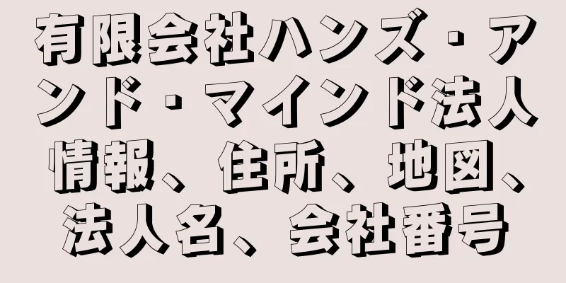 有限会社ハンズ・アンド・マインド法人情報、住所、地図、法人名、会社番号