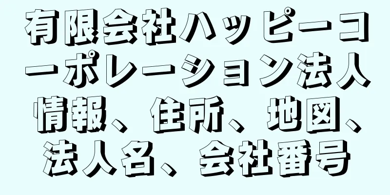 有限会社ハッピーコーポレーション法人情報、住所、地図、法人名、会社番号