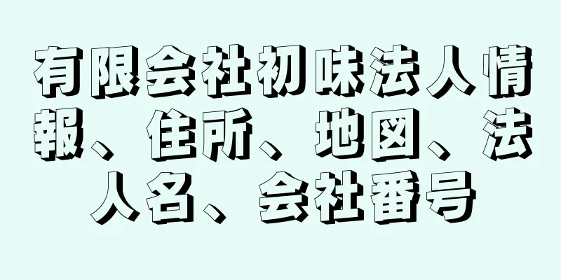 有限会社初味法人情報、住所、地図、法人名、会社番号