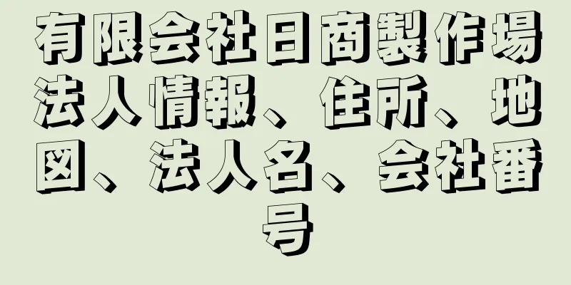 有限会社日商製作場法人情報、住所、地図、法人名、会社番号