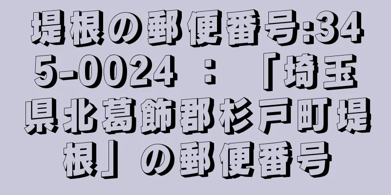 堤根の郵便番号:345-0024 ： 「埼玉県北葛飾郡杉戸町堤根」の郵便番号