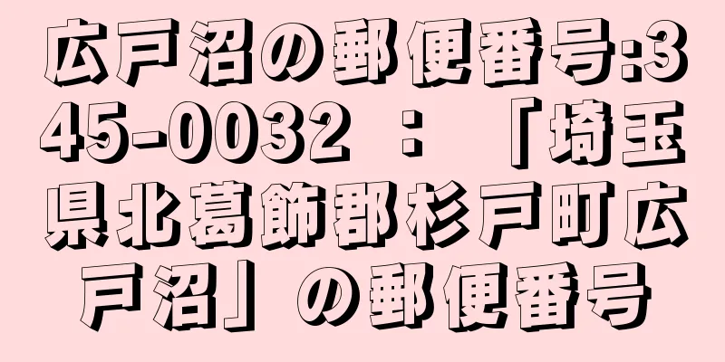 広戸沼の郵便番号:345-0032 ： 「埼玉県北葛飾郡杉戸町広戸沼」の郵便番号