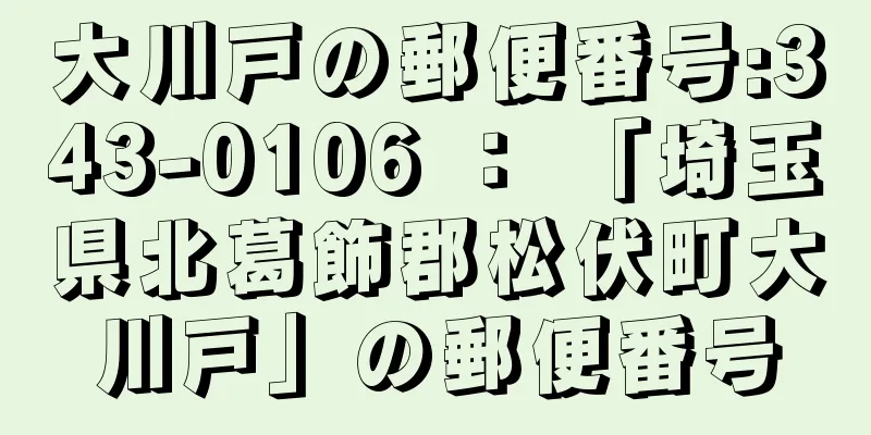 大川戸の郵便番号:343-0106 ： 「埼玉県北葛飾郡松伏町大川戸」の郵便番号