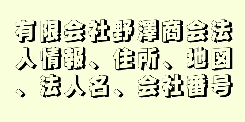 有限会社野澤商会法人情報、住所、地図、法人名、会社番号