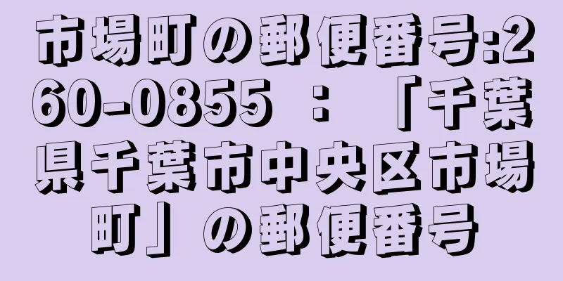 市場町の郵便番号:260-0855 ： 「千葉県千葉市中央区市場町」の郵便番号