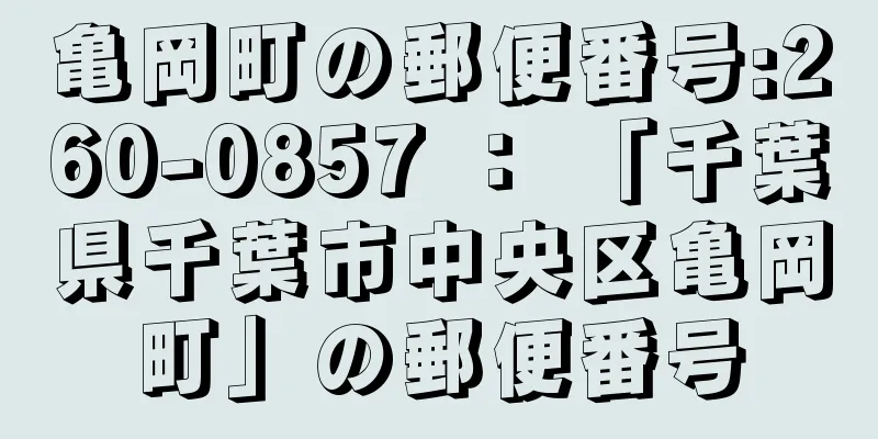 亀岡町の郵便番号:260-0857 ： 「千葉県千葉市中央区亀岡町」の郵便番号