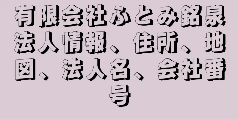 有限会社ふとみ銘泉法人情報、住所、地図、法人名、会社番号