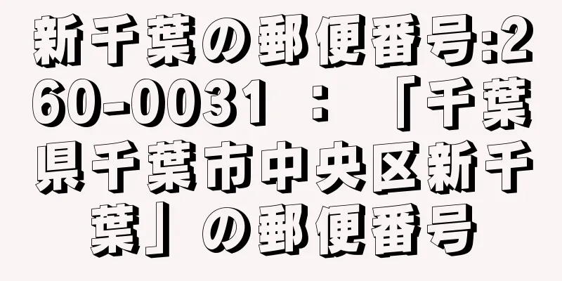 新千葉の郵便番号:260-0031 ： 「千葉県千葉市中央区新千葉」の郵便番号