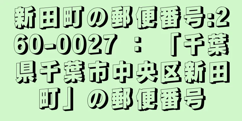 新田町の郵便番号:260-0027 ： 「千葉県千葉市中央区新田町」の郵便番号