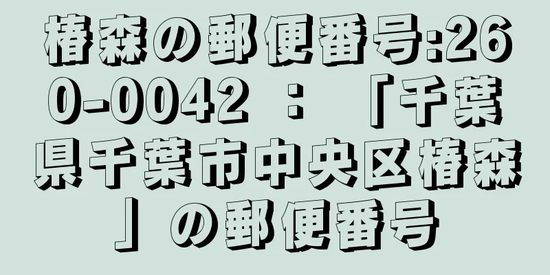 椿森の郵便番号:260-0042 ： 「千葉県千葉市中央区椿森」の郵便番号