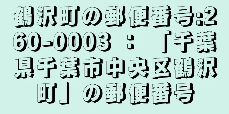 鶴沢町の郵便番号:260-0003 ： 「千葉県千葉市中央区鶴沢町」の郵便番号