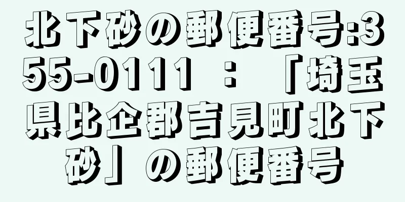 北下砂の郵便番号:355-0111 ： 「埼玉県比企郡吉見町北下砂」の郵便番号