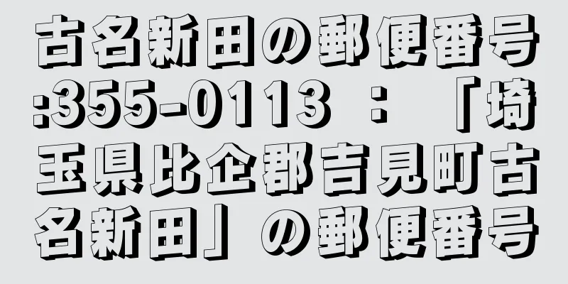 古名新田の郵便番号:355-0113 ： 「埼玉県比企郡吉見町古名新田」の郵便番号