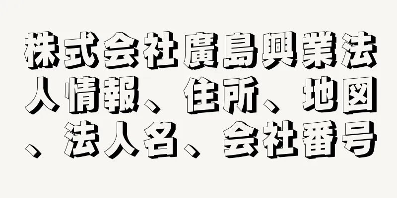 株式会社廣島興業法人情報、住所、地図、法人名、会社番号