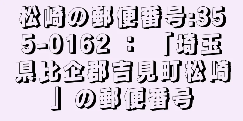 松崎の郵便番号:355-0162 ： 「埼玉県比企郡吉見町松崎」の郵便番号