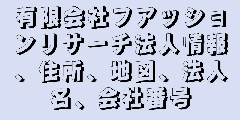 有限会社フアッションリサーチ法人情報、住所、地図、法人名、会社番号