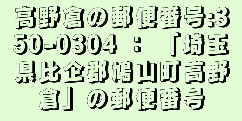 高野倉の郵便番号:350-0304 ： 「埼玉県比企郡鳩山町高野倉」の郵便番号