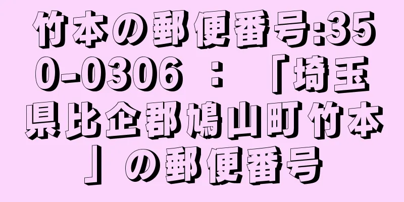 竹本の郵便番号:350-0306 ： 「埼玉県比企郡鳩山町竹本」の郵便番号