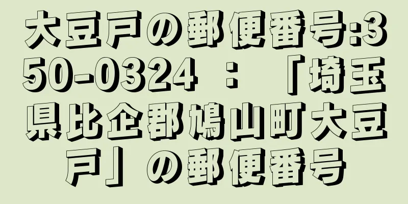 大豆戸の郵便番号:350-0324 ： 「埼玉県比企郡鳩山町大豆戸」の郵便番号