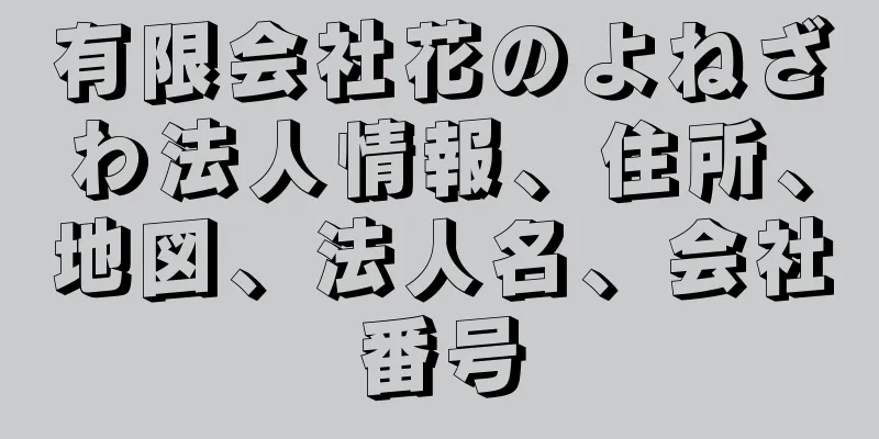 有限会社花のよねざわ法人情報、住所、地図、法人名、会社番号