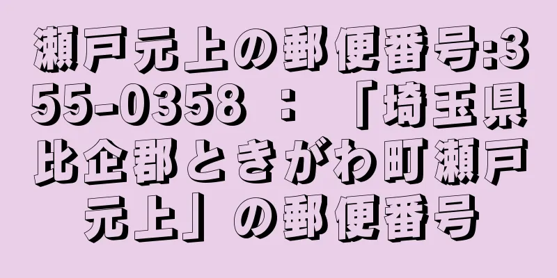 瀬戸元上の郵便番号:355-0358 ： 「埼玉県比企郡ときがわ町瀬戸元上」の郵便番号