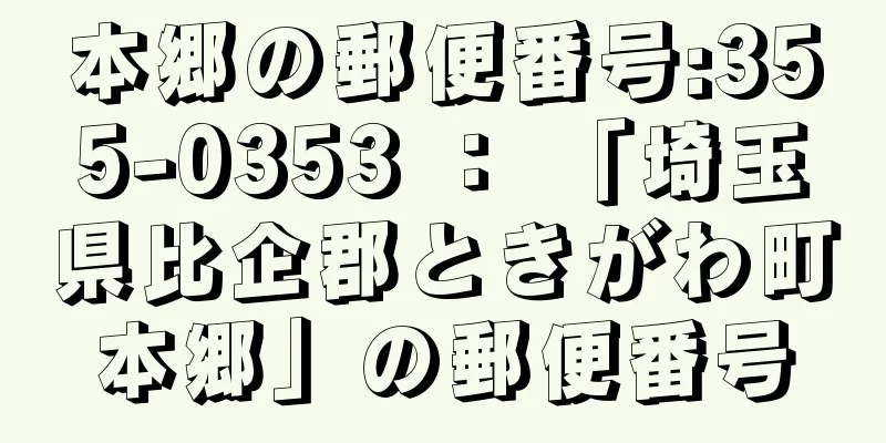 本郷の郵便番号:355-0353 ： 「埼玉県比企郡ときがわ町本郷」の郵便番号