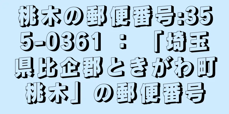 桃木の郵便番号:355-0361 ： 「埼玉県比企郡ときがわ町桃木」の郵便番号