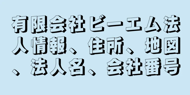 有限会社ビーエム法人情報、住所、地図、法人名、会社番号