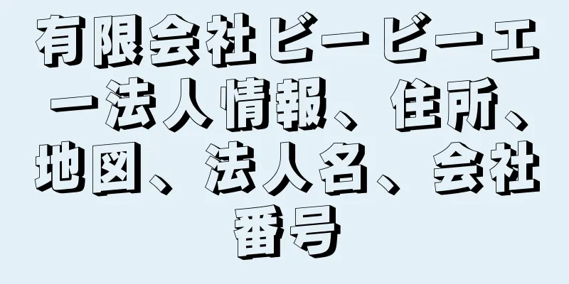 有限会社ビービーエー法人情報、住所、地図、法人名、会社番号