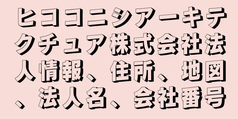 ヒココニシアーキテクチュア株式会社法人情報、住所、地図、法人名、会社番号
