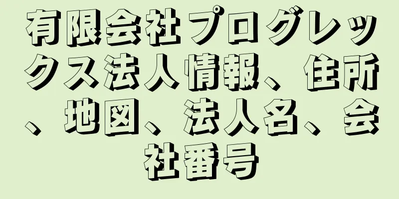 有限会社プログレックス法人情報、住所、地図、法人名、会社番号