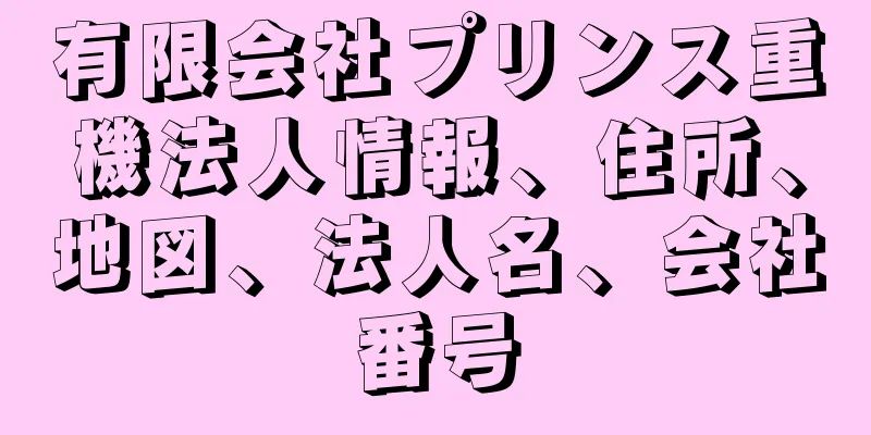 有限会社プリンス重機法人情報、住所、地図、法人名、会社番号