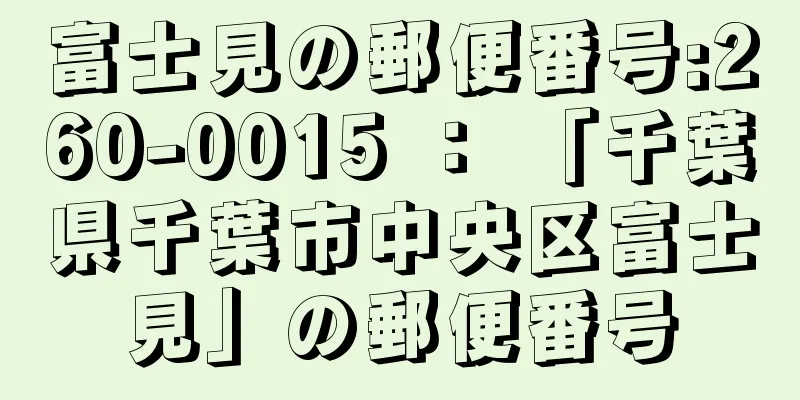 富士見の郵便番号:260-0015 ： 「千葉県千葉市中央区富士見」の郵便番号