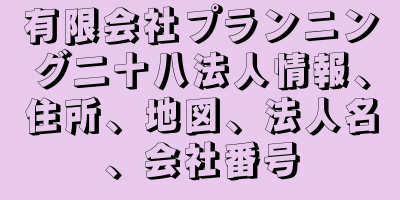 有限会社プランニング二十八法人情報、住所、地図、法人名、会社番号
