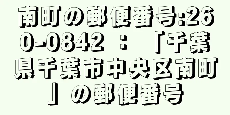 南町の郵便番号:260-0842 ： 「千葉県千葉市中央区南町」の郵便番号