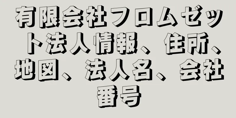 有限会社フロムゼット法人情報、住所、地図、法人名、会社番号