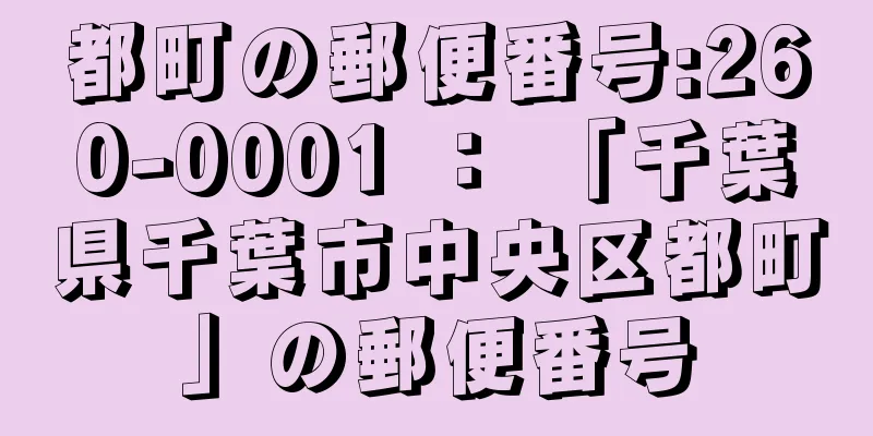 都町の郵便番号:260-0001 ： 「千葉県千葉市中央区都町」の郵便番号