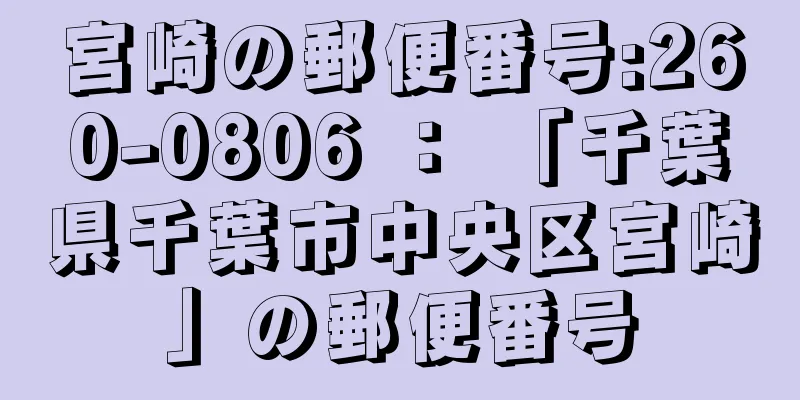 宮崎の郵便番号:260-0806 ： 「千葉県千葉市中央区宮崎」の郵便番号