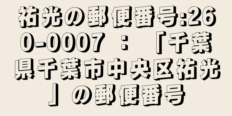 祐光の郵便番号:260-0007 ： 「千葉県千葉市中央区祐光」の郵便番号