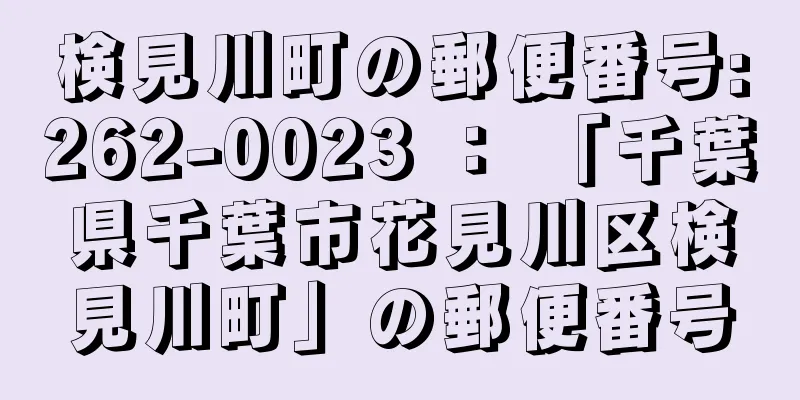 検見川町の郵便番号:262-0023 ： 「千葉県千葉市花見川区検見川町」の郵便番号