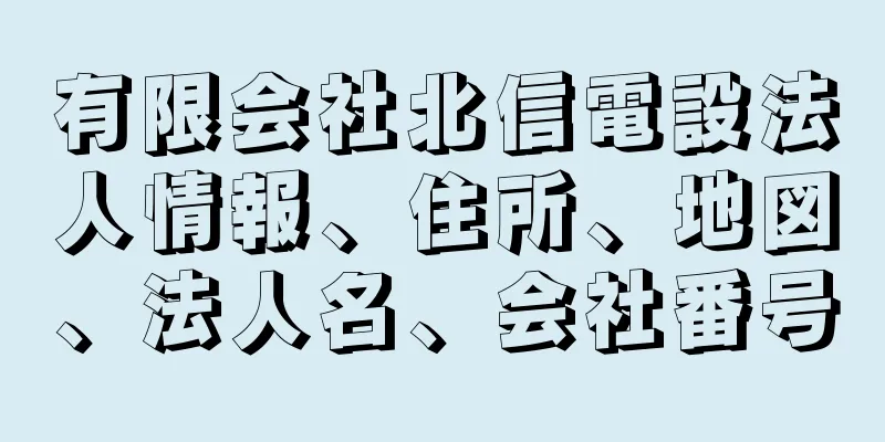 有限会社北信電設法人情報、住所、地図、法人名、会社番号