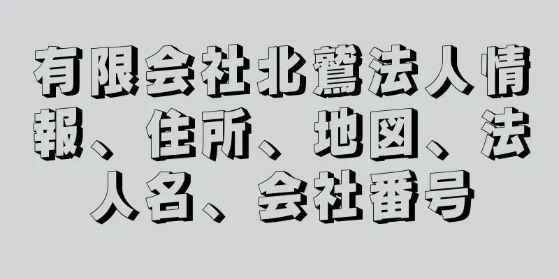 有限会社北鷲法人情報、住所、地図、法人名、会社番号