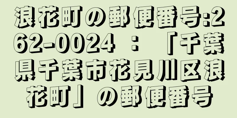 浪花町の郵便番号:262-0024 ： 「千葉県千葉市花見川区浪花町」の郵便番号