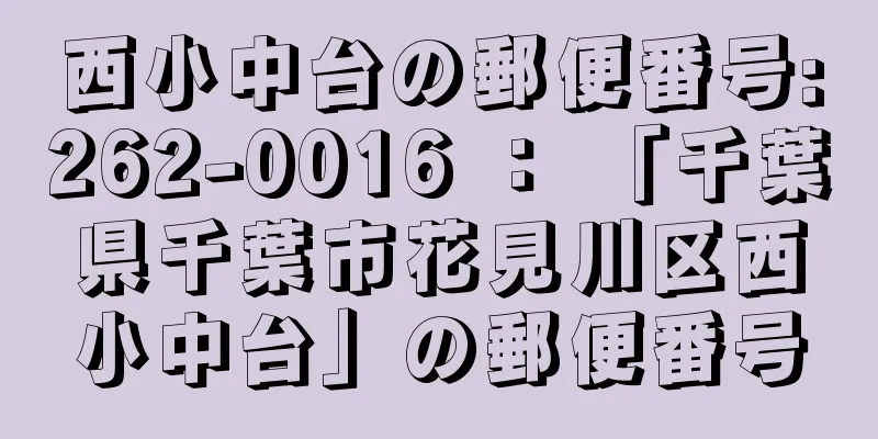 西小中台の郵便番号:262-0016 ： 「千葉県千葉市花見川区西小中台」の郵便番号