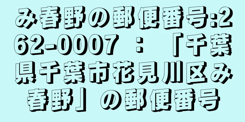 み春野の郵便番号:262-0007 ： 「千葉県千葉市花見川区み春野」の郵便番号