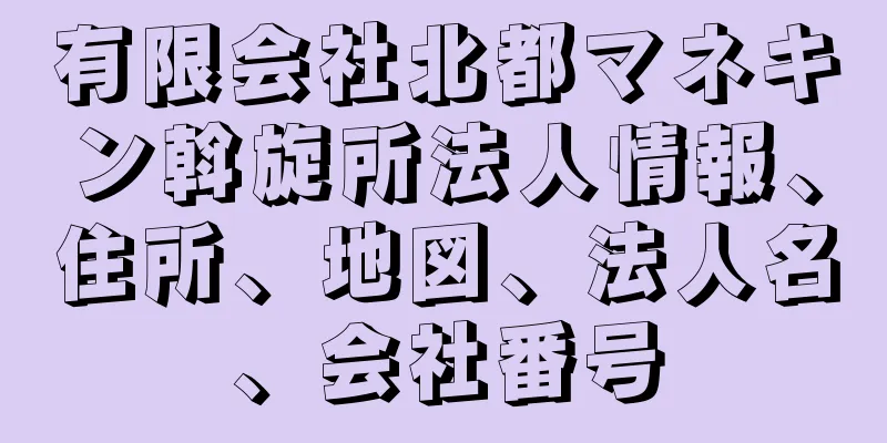 有限会社北都マネキン斡旋所法人情報、住所、地図、法人名、会社番号