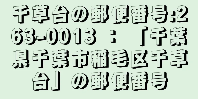 千草台の郵便番号:263-0013 ： 「千葉県千葉市稲毛区千草台」の郵便番号