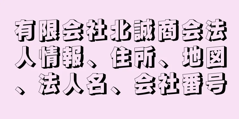 有限会社北誠商会法人情報、住所、地図、法人名、会社番号