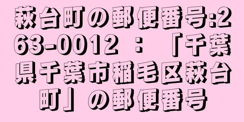 萩台町の郵便番号:263-0012 ： 「千葉県千葉市稲毛区萩台町」の郵便番号